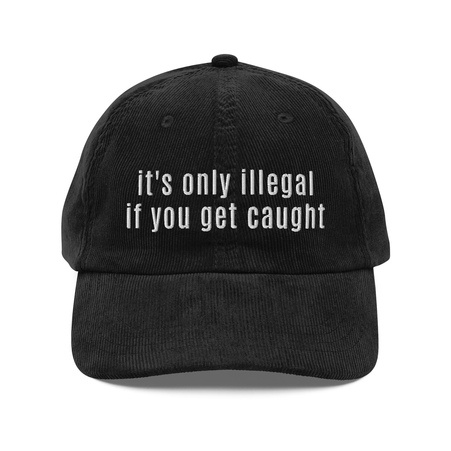 Its Only Illegal If You Get Caught black corduroy hat embroidered front